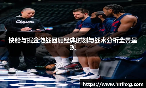 快船与掘金激战回顾经典时刻与战术分析全景呈现
