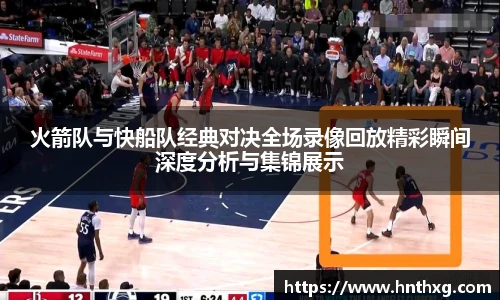 火箭队与快船队经典对决全场录像回放精彩瞬间深度分析与集锦展示